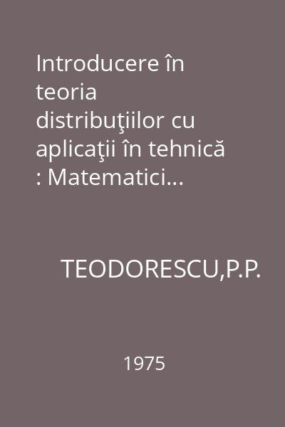 Introducere în teoria distribuţiilor cu aplicaţii în tehnică : Matematici...