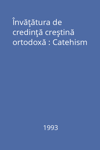 Învăţătura de credinţă creştină ortodoxă : Catehism