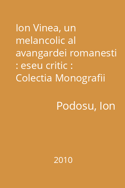 Ion Vinea, un melancolic al avangardei romanesti : eseu critic : Colectia Monografii  Editura Limes