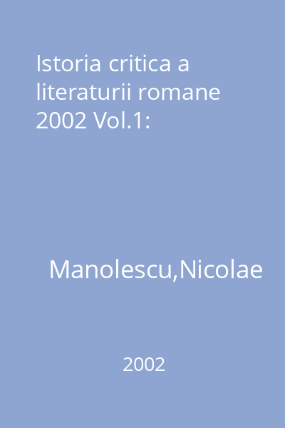 Istoria critica a literaturii romane  2002 Vol.1: