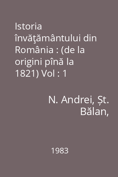 Istoria învăţământului din România : (de la origini pînă la 1821) Vol : 1