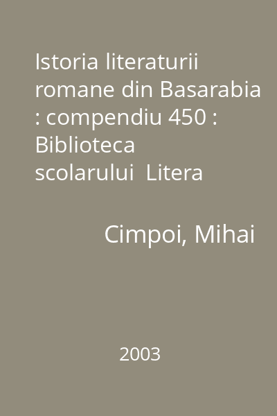 Istoria literaturii romane din Basarabia : compendiu 450 : Biblioteca scolarului  Litera international
