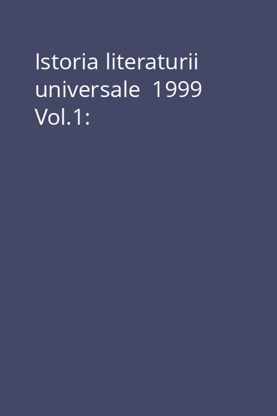 Istoria literaturii universale  1999 Vol.1: