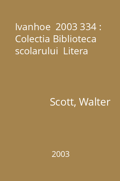 Ivanhoe  2003 334 : Colectia Biblioteca scolarului  Litera