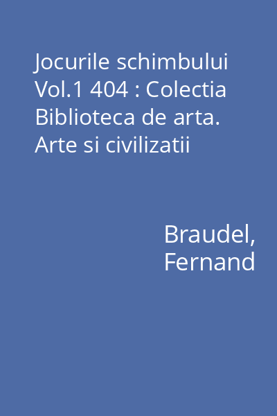 Jocurile schimbului Vol.1 404 : Colectia Biblioteca de arta. Arte si civilizatii