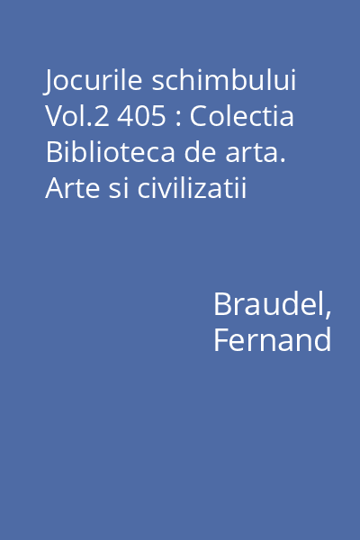 Jocurile schimbului Vol.2 405 : Colectia Biblioteca de arta. Arte si civilizatii