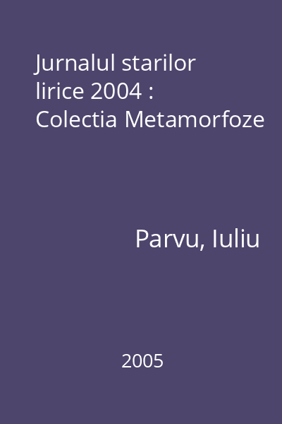 Jurnalul starilor lirice 2004 : Colectia Metamorfoze