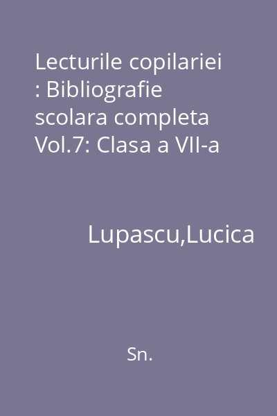 Lecturile copilariei : Bibliografie scolara completa Vol.7: Clasa a VII-a