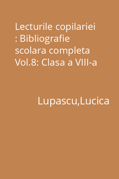 Lecturile copilariei : Bibliografie scolara completa Vol.8: Clasa a VIII-a