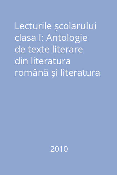 Lecturile școlarului clasa I: Antologie de texte literare din literatura română și literatura universală