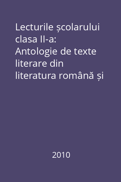 Lecturile școlarului clasa II-a: Antologie de texte literare din literatura română și literatura universală