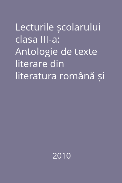 Lecturile școlarului clasa III-a: Antologie de texte literare din literatura română și literatura universală