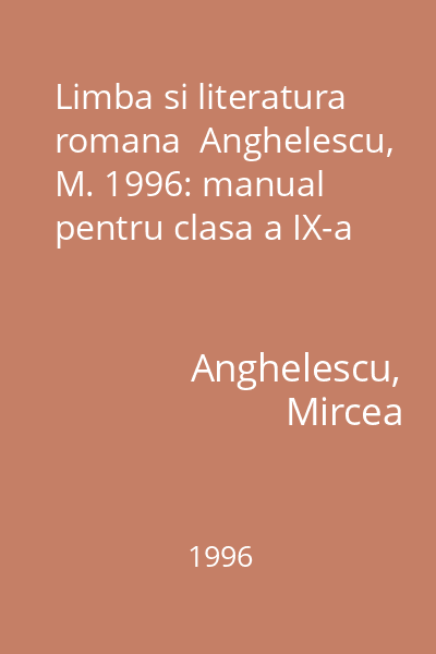 Limba si literatura romana  Anghelescu, M. 1996: manual pentru clasa a IX-a