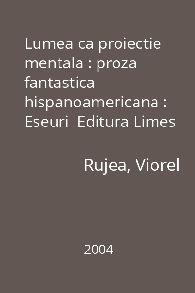 Lumea ca proiectie mentala : proza fantastica hispanoamericana : Eseuri  Editura Limes