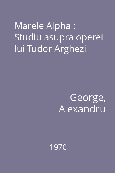 Marele Alpha : Studiu asupra operei lui Tudor Arghezi