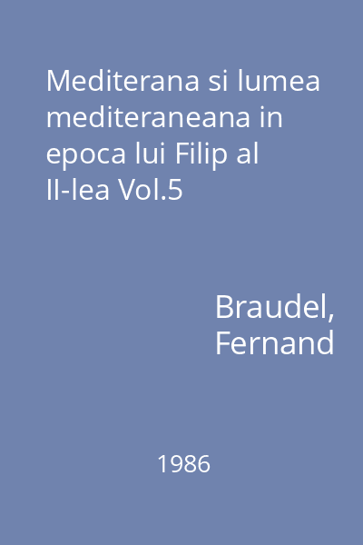 Mediterana si lumea mediteraneana in epoca lui Filip al II-lea Vol.5