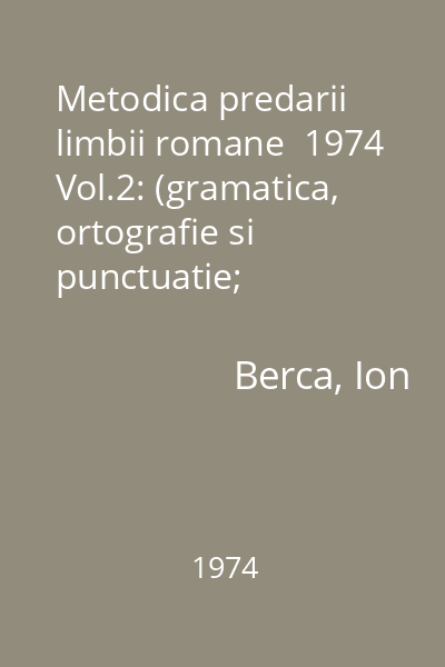 Metodica predarii limbii romane  1974 Vol.2: (gramatica, ortografie si punctuatie; dezvoltarea exprimarii orale si scrise)