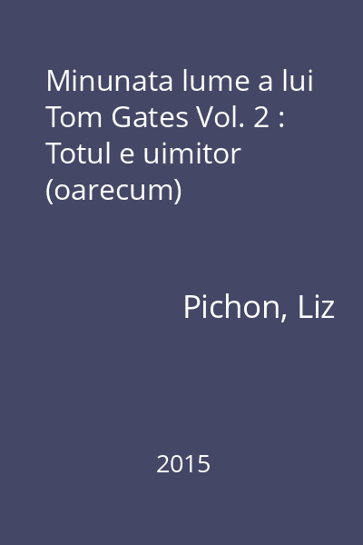Minunata lume a lui Tom Gates Vol. 2 : Totul e uimitor (oarecum)