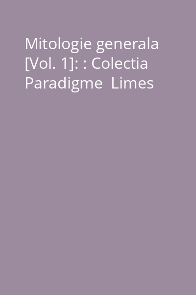 Mitologie generala [Vol. 1]: : Colectia Paradigme  Limes