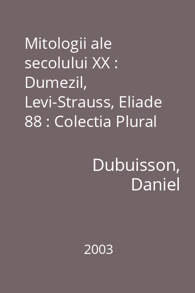 Mitologii ale secolului XX : Dumezil, Levi-Strauss, Eliade 88 : Colectia Plural M