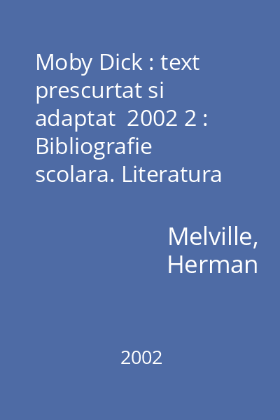 Moby Dick : text prescurtat si adaptat  2002 2 : Bibliografie scolara. Literatura universala  Corint