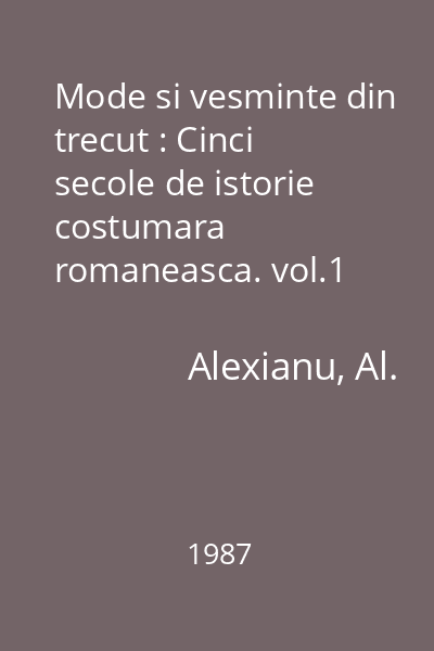 Mode si vesminte din trecut : Cinci secole de istorie costumara romaneasca. vol.1
