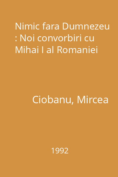 Nimic fara Dumnezeu : Noi convorbiri cu Mihai I al Romaniei