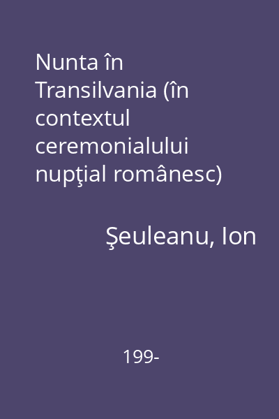 Nunta în Transilvania (în contextul ceremonialului nupţial românesc)