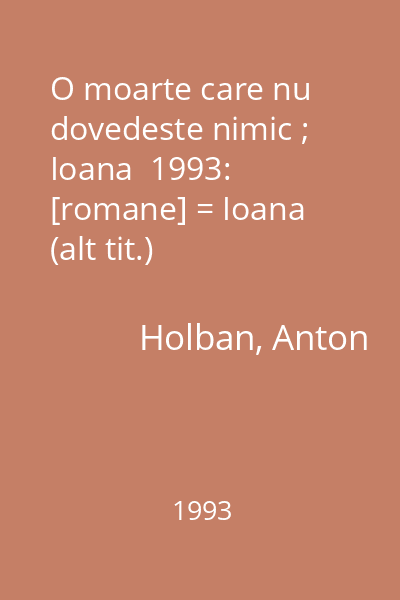 O moarte care nu dovedeste nimic ; Ioana  1993: [romane] = Ioana (alt tit.)