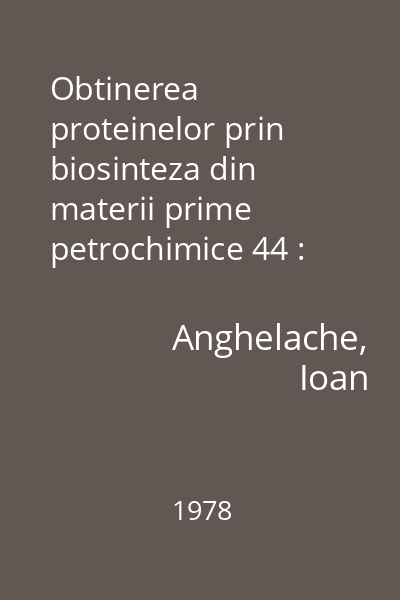Obtinerea proteinelor prin biosinteza din materii prime petrochimice 44 : Stiinta pentru toti. Cunostinte tehnico-profesionale