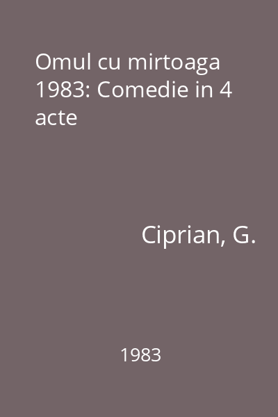Omul cu mirtoaga  1983: Comedie in 4 acte