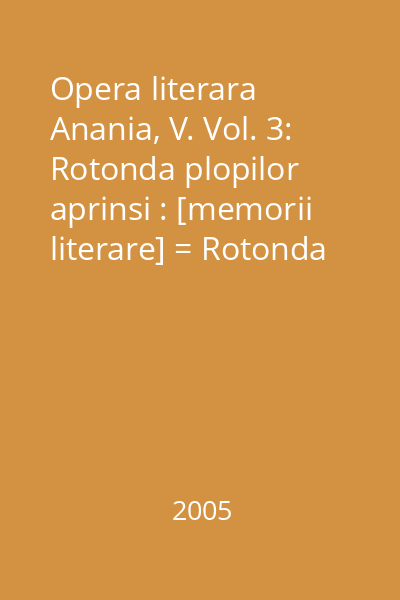 Opera literara  Anania, V. Vol. 3: Rotonda plopilor aprinsi : [memorii literare] = Rotonda plopilor aprinsi (tit. vol.)