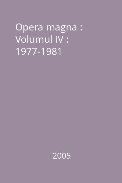 Opera magna : Volumul IV : 1977-1981