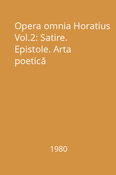 Opera omnia Horatius Vol.2: Satire. Epistole. Arta poetică