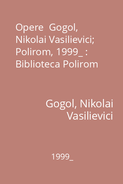 Opere  Gogol, Nikolai Vasilievici; Polirom, 1999_ : Biblioteca Polirom