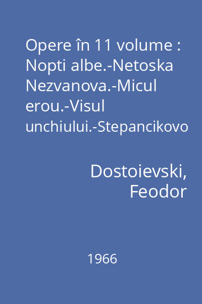 Opere în 11 volume : Nopti albe.-Netoska Nezvanova.-Micul erou.-Visul unchiului.-Stepancikovo si locuitorii sai. vol. 2
