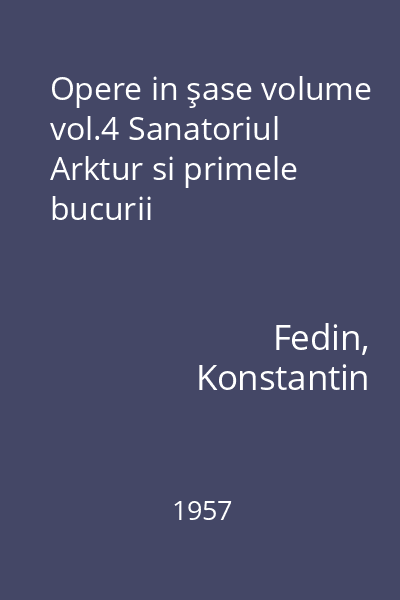 Opere in şase volume vol.4 Sanatoriul Arktur si primele bucurii