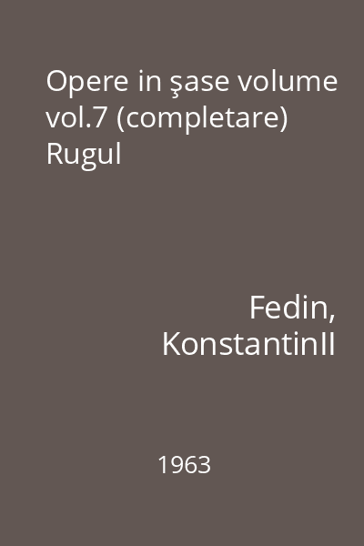 Opere in şase volume vol.7 (completare) Rugul