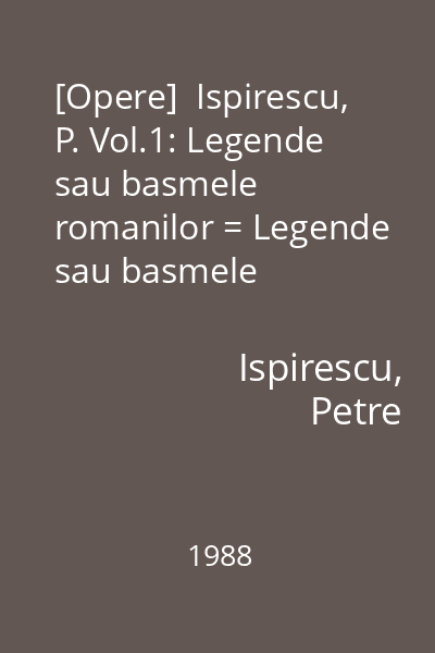 [Opere]  Ispirescu, P. Vol.1: Legende sau basmele romanilor = Legende sau basmele romanilor (tit.vol.) : Mari Scriitori Romani