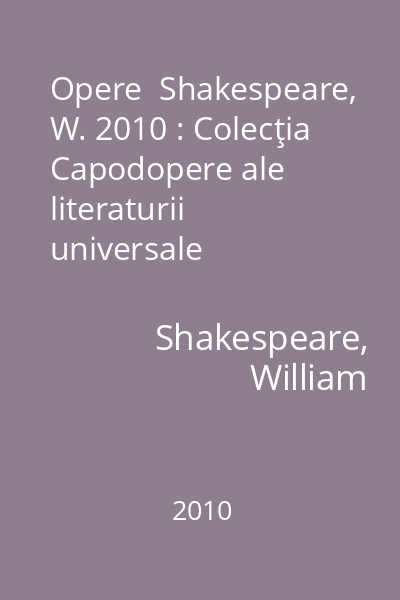 Opere  Shakespeare, W. 2010 : Colecţia Capodopere ale literaturii universale
