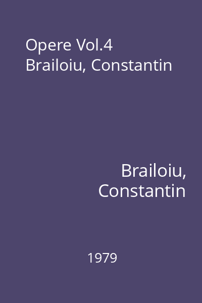 Opere Vol.4 Brailoiu, Constantin