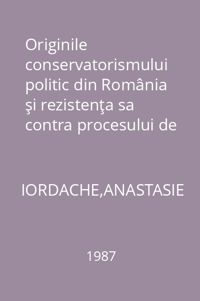 Originile conservatorismului politic din România şi rezistenţa sa contra procesului de democratizare = 1821- 1882