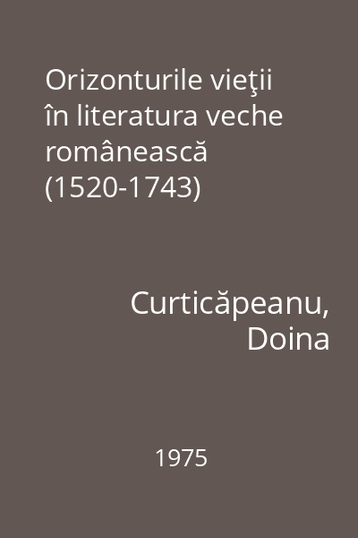 Orizonturile vieţii în literatura veche românească (1520-1743)