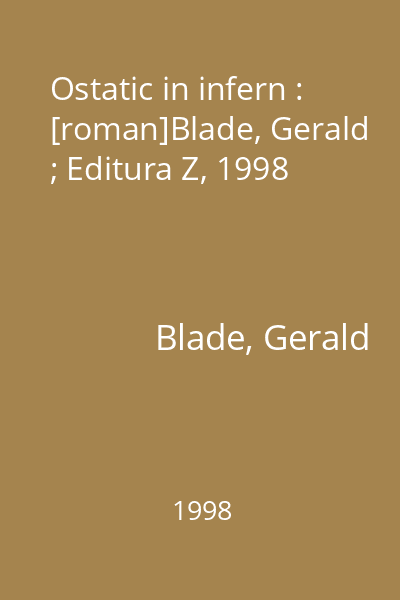 Ostatic in infern : [roman]Blade, Gerald ; Editura Z, 1998