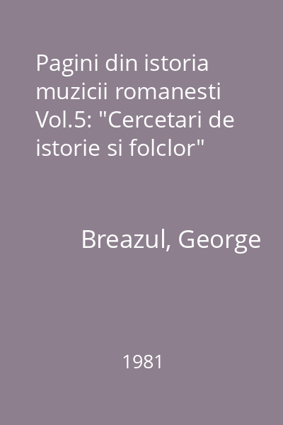 Pagini din istoria muzicii romanesti Vol.5: "Cercetari de istorie si folclor"