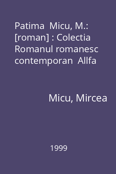 Patima  Micu, M.: [roman] : Colectia Romanul romanesc contemporan  Allfa