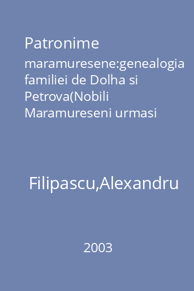 Patronime maramuresene:genealogia familiei de Dolha si Petrova(Nobili Maramureseni urmasi ai Dacilor Liberi)