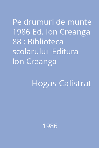 Pe drumuri de munte  1986 Ed. Ion Creanga 88 : Biblioteca scolarului  Editura Ion Creanga