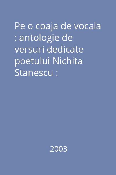 Pe o coaja de vocala : antologie de versuri dedicate poetului Nichita Stanescu : Biblioteca Nichita Stanescu