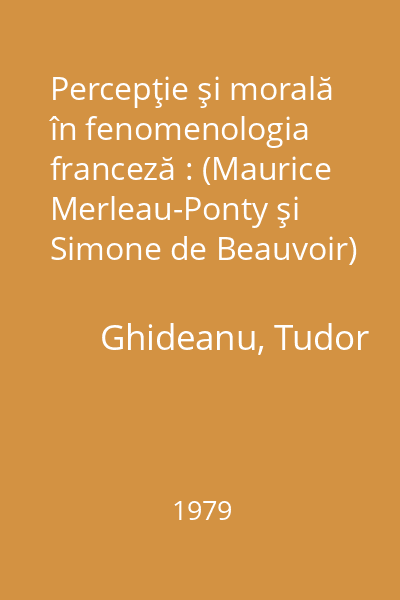 Percepţie şi morală în fenomenologia franceză : (Maurice Merleau-Ponty şi Simone de Beauvoir)